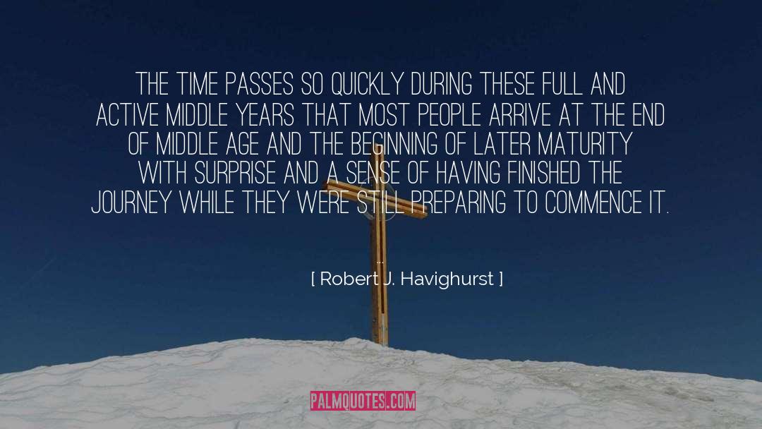 Robert J. Havighurst Quotes: The time passes so quickly