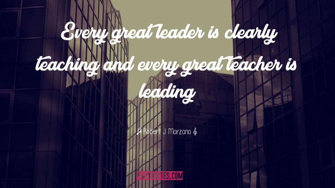 Robert J. Marzano Quotes: Every great leader is clearly