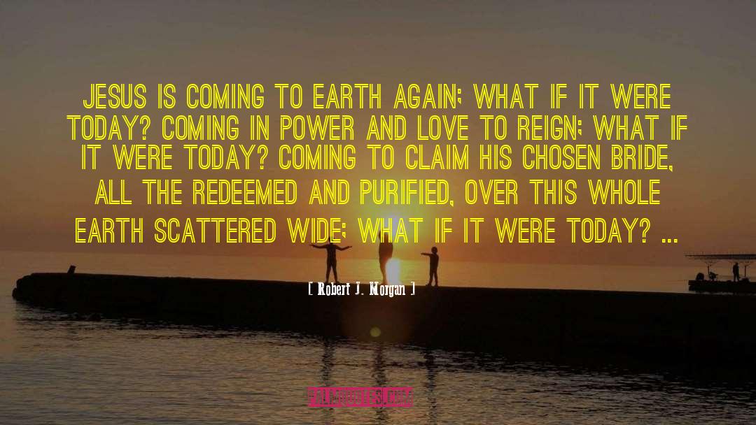 Robert J. Morgan Quotes: Jesus is coming to earth