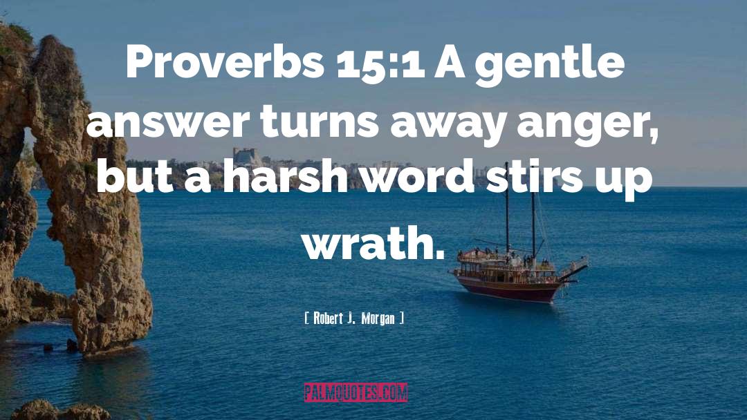 Robert J. Morgan Quotes: Proverbs 15:1 A gentle answer