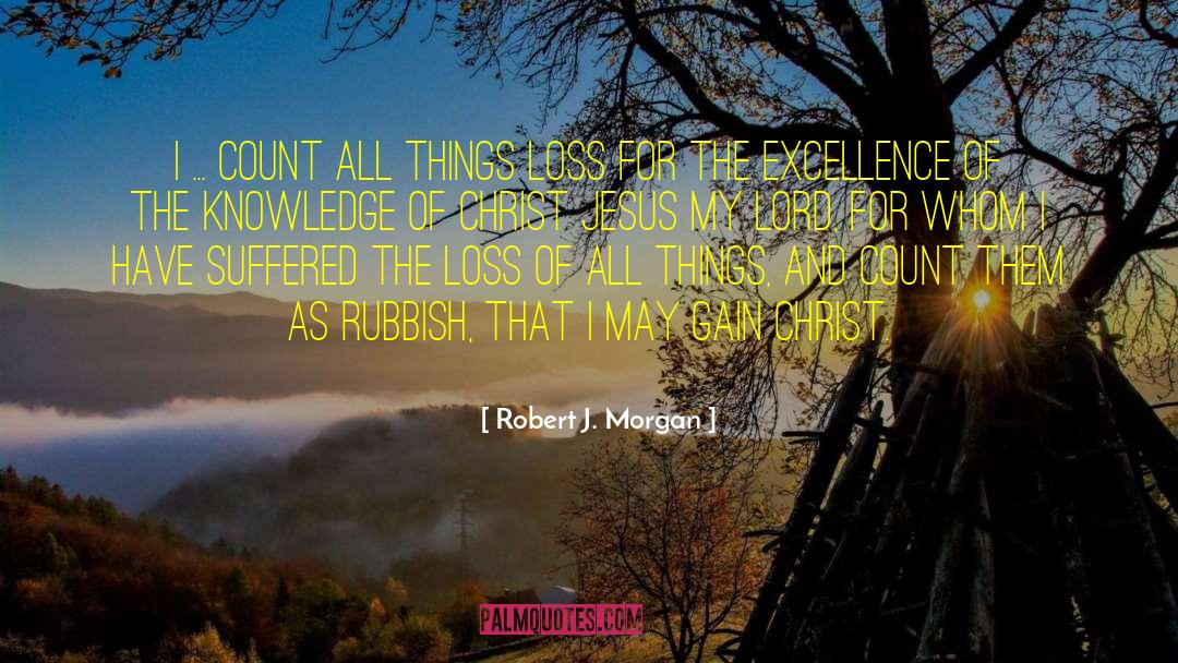 Robert J. Morgan Quotes: I ... count all things
