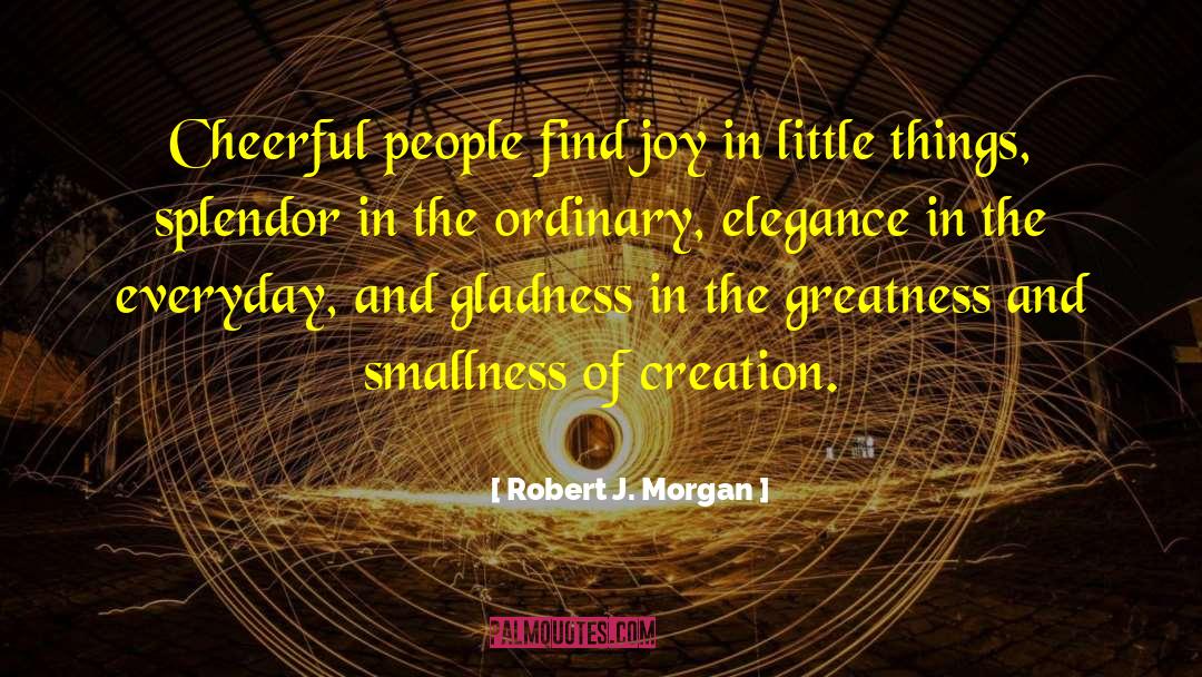 Robert J. Morgan Quotes: Cheerful people find joy in