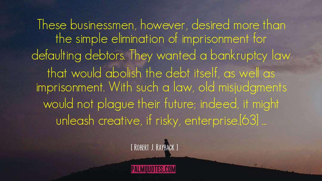 Robert J. Rayback Quotes: These businessmen, however, desired more