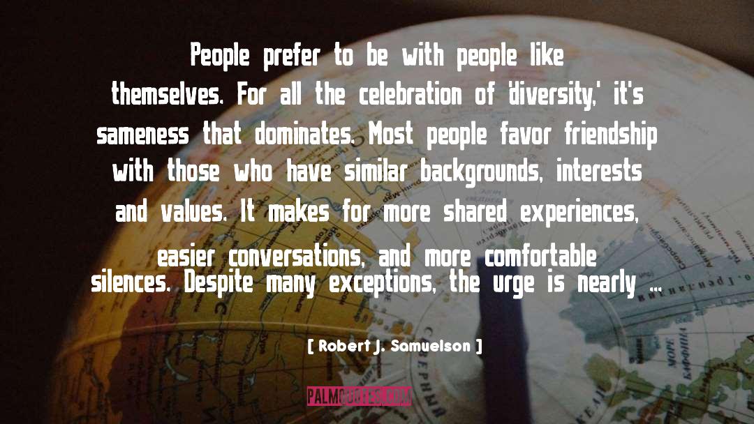 Robert J. Samuelson Quotes: People prefer to be with