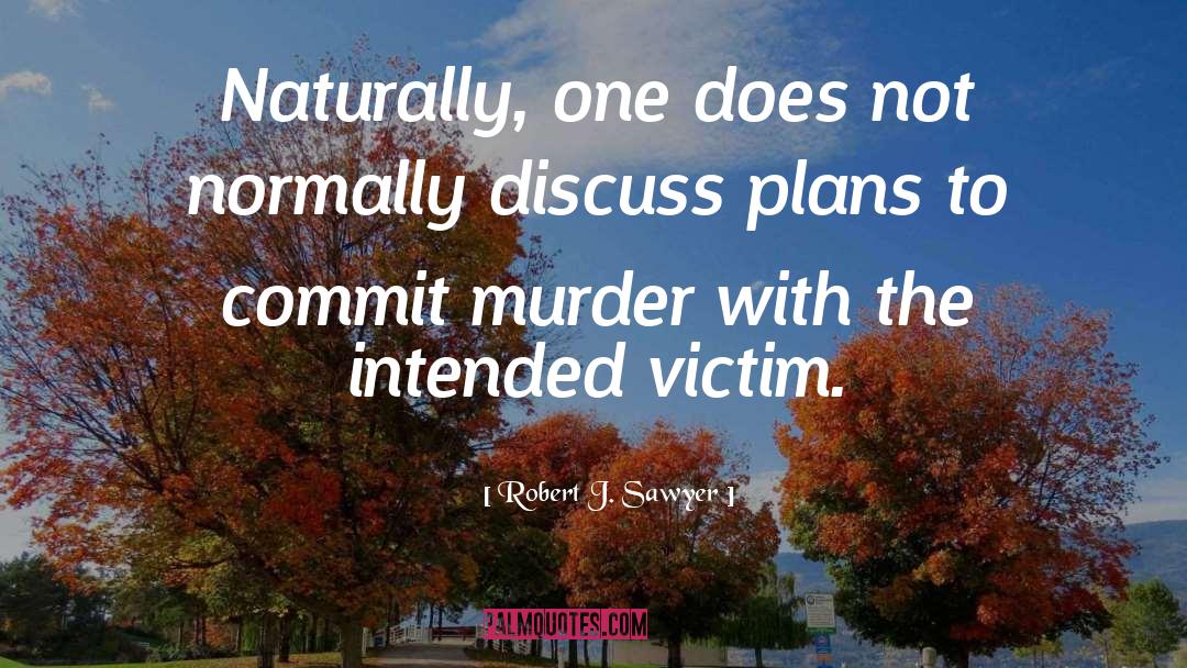 Robert J. Sawyer Quotes: Naturally, one does not normally