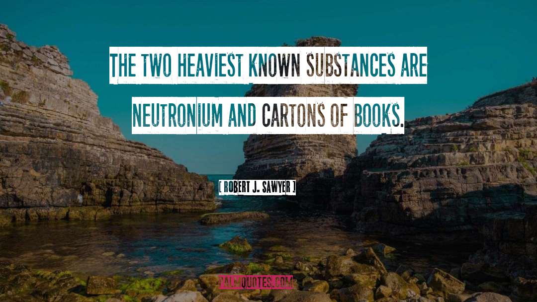 Robert J. Sawyer Quotes: The two heaviest known substances