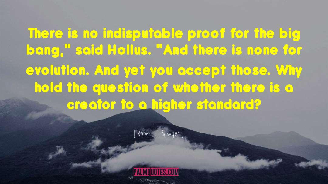 Robert J. Sawyer Quotes: There is no indisputable proof