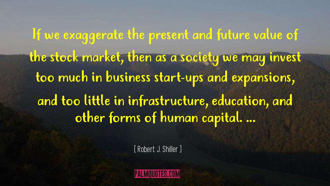 Robert J. Shiller Quotes: If we exaggerate the present