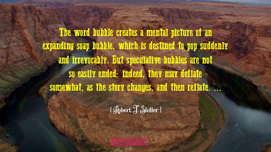 Robert J. Shiller Quotes: The word bubble creates a