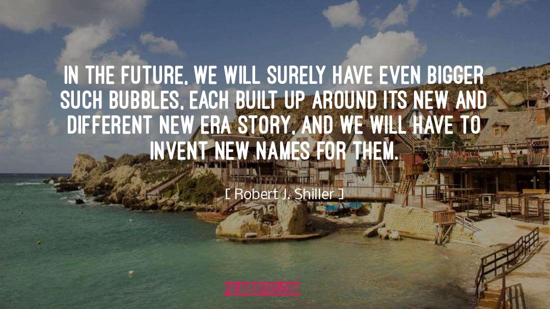 Robert J. Shiller Quotes: In the future, we will