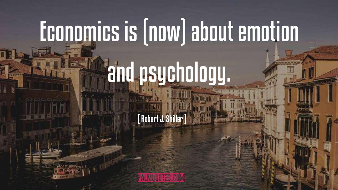 Robert J. Shiller Quotes: Economics is (now) about emotion