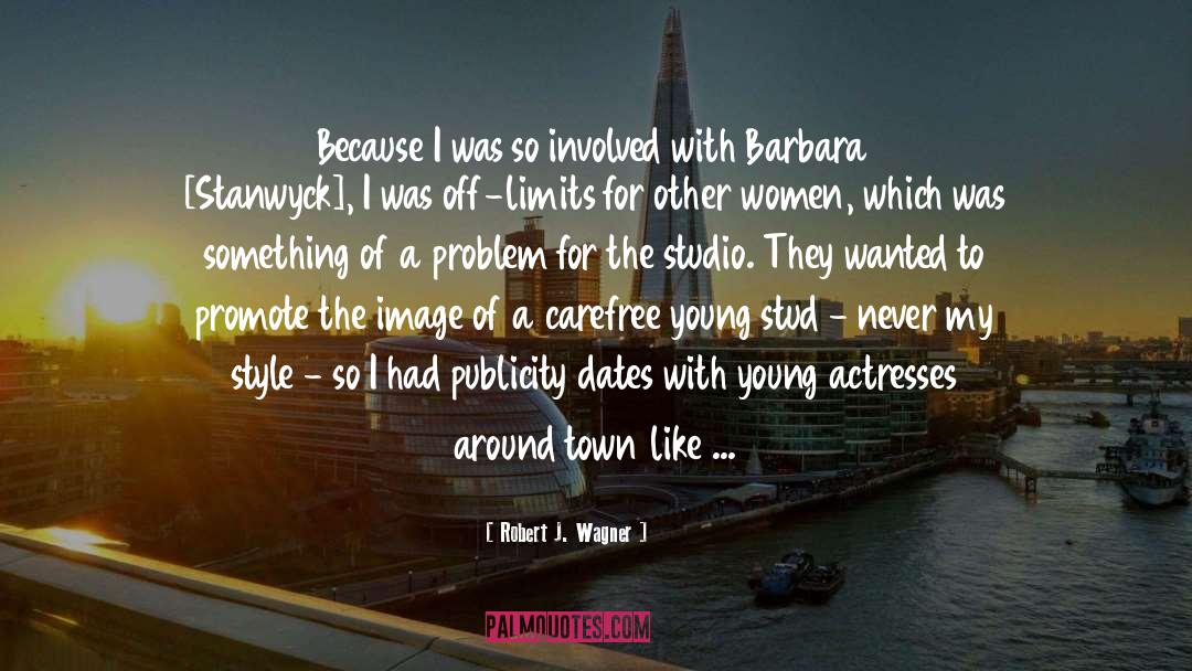 Robert J. Wagner Quotes: Because I was so involved