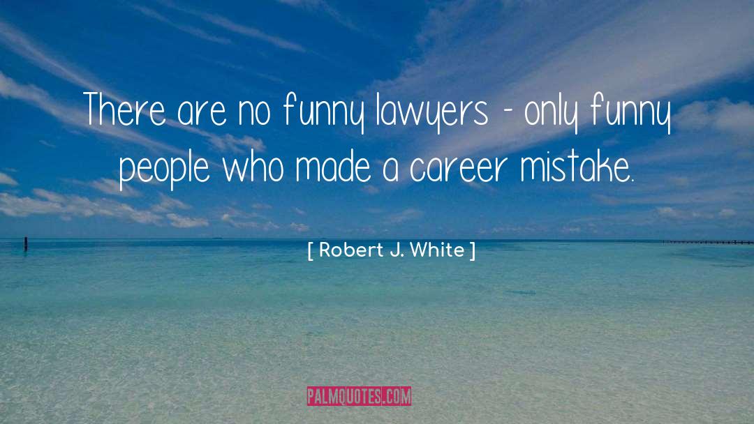 Robert J. White Quotes: There are no funny lawyers