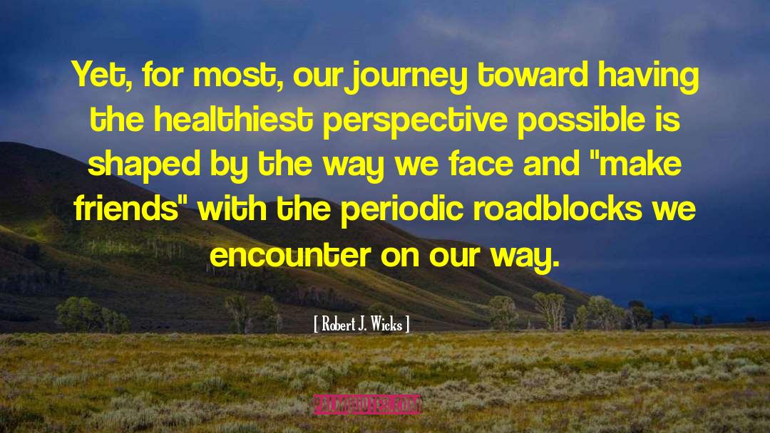 Robert J. Wicks Quotes: Yet, for most, our journey
