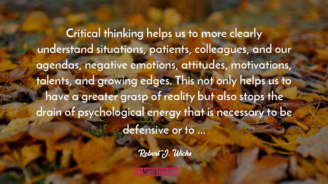 Robert J. Wicks Quotes: Critical thinking helps us to