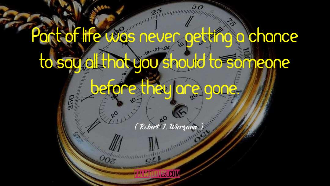 Robert J. Wiersema Quotes: Part of life was never