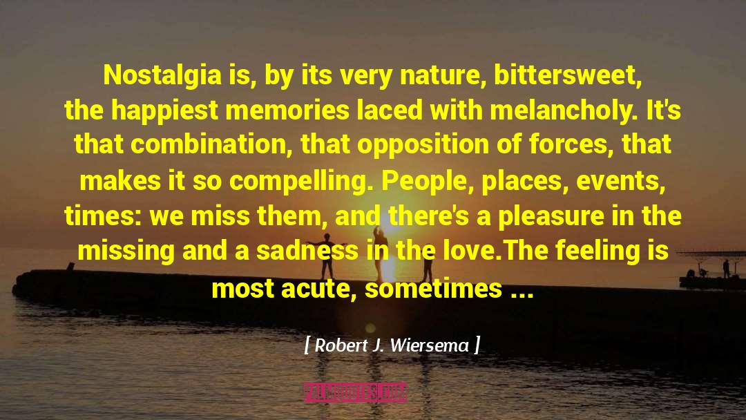 Robert J. Wiersema Quotes: Nostalgia is, by its very