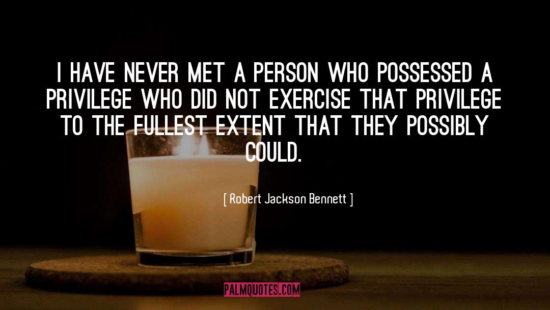 Robert Jackson Bennett Quotes: I have never met a