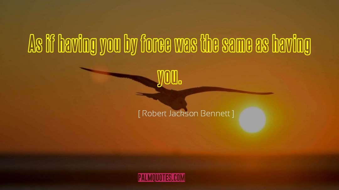 Robert Jackson Bennett Quotes: As if having you by