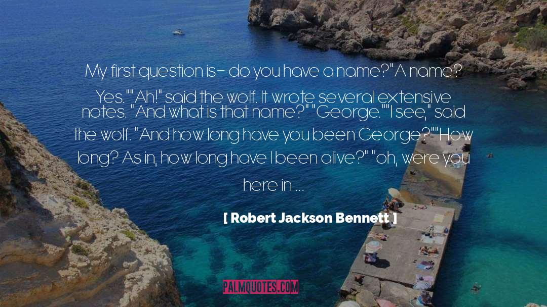 Robert Jackson Bennett Quotes: My first question is- do