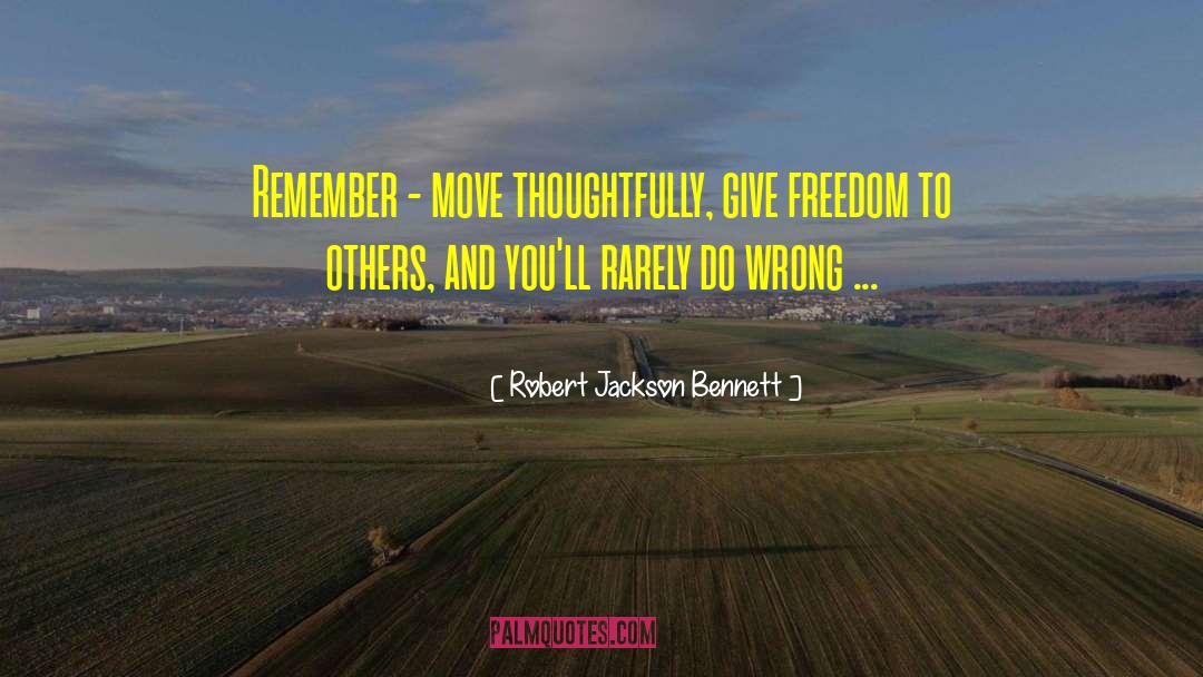 Robert Jackson Bennett Quotes: Remember - move thoughtfully, give