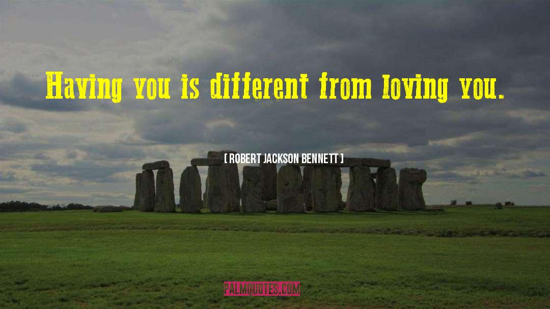 Robert Jackson Bennett Quotes: Having you is different from