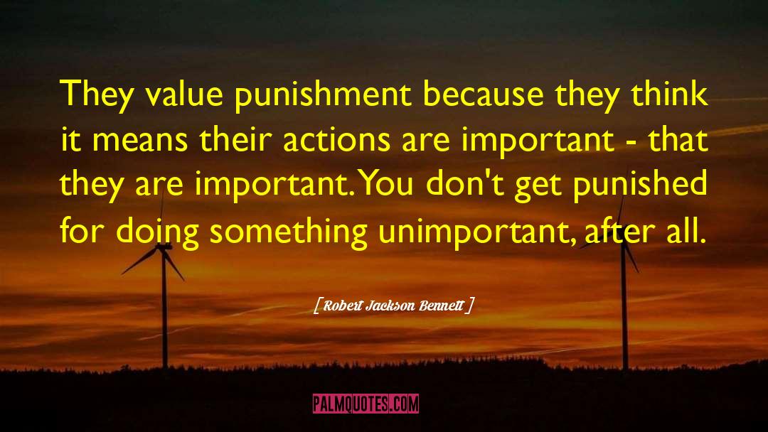 Robert Jackson Bennett Quotes: They value punishment because they