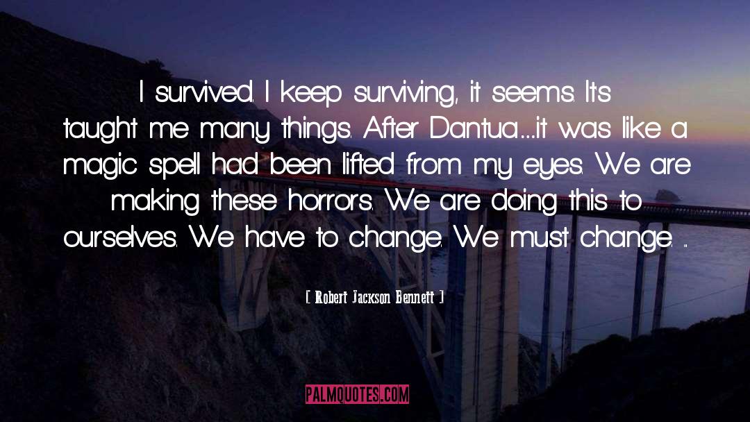 Robert Jackson Bennett Quotes: I survived. I keep surviving,