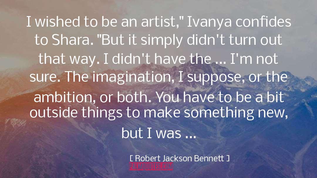 Robert Jackson Bennett Quotes: I wished to be an