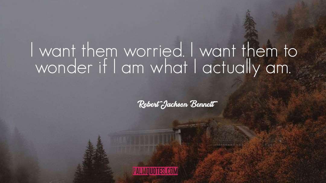 Robert Jackson Bennett Quotes: I want them worried. I