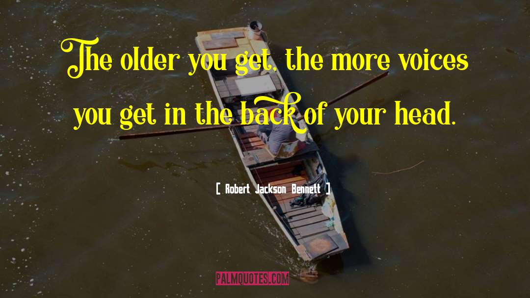 Robert Jackson Bennett Quotes: The older you get, the