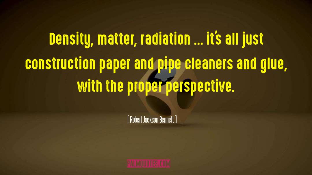 Robert Jackson Bennett Quotes: Density, matter, radiation ... it's