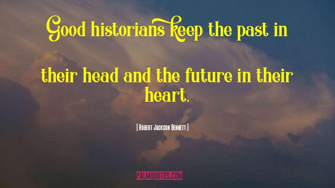 Robert Jackson Bennett Quotes: Good historians keep the past