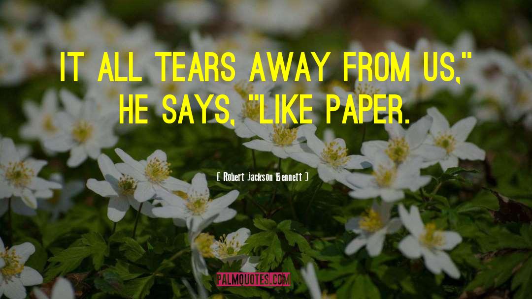Robert Jackson Bennett Quotes: It all tears away from
