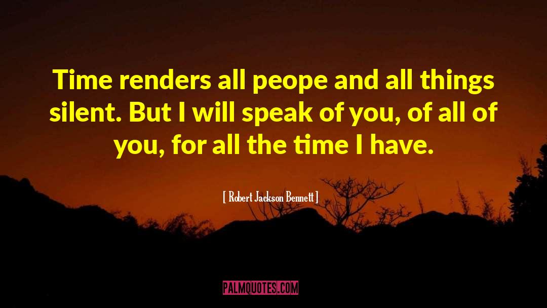 Robert Jackson Bennett Quotes: Time renders all peope and