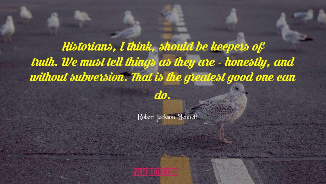 Robert Jackson Bennett Quotes: Historians, I think, should be