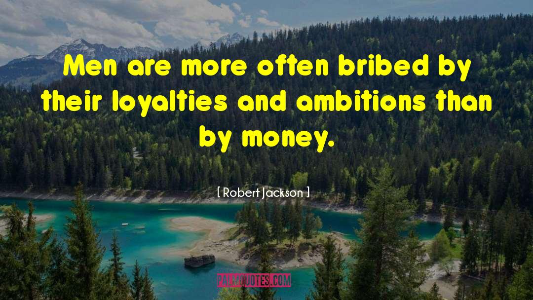 Robert Jackson Quotes: Men are more often bribed