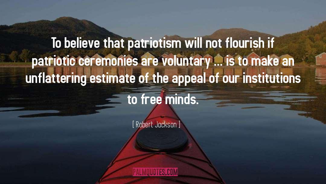 Robert Jackson Quotes: To believe that patriotism will