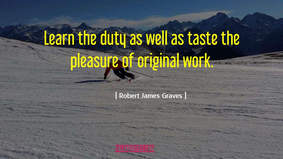 Robert James Graves Quotes: Learn the duty as well