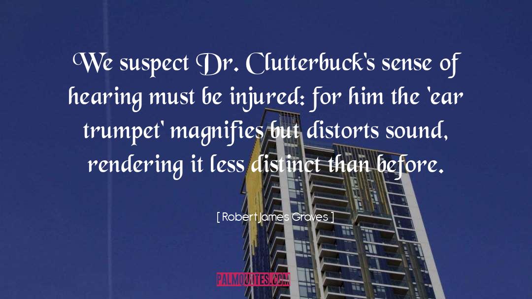 Robert James Graves Quotes: We suspect Dr. Clutterbuck's sense