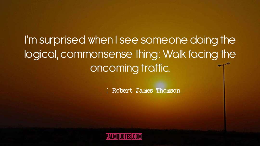 Robert James Thomson Quotes: I'm surprised when I see