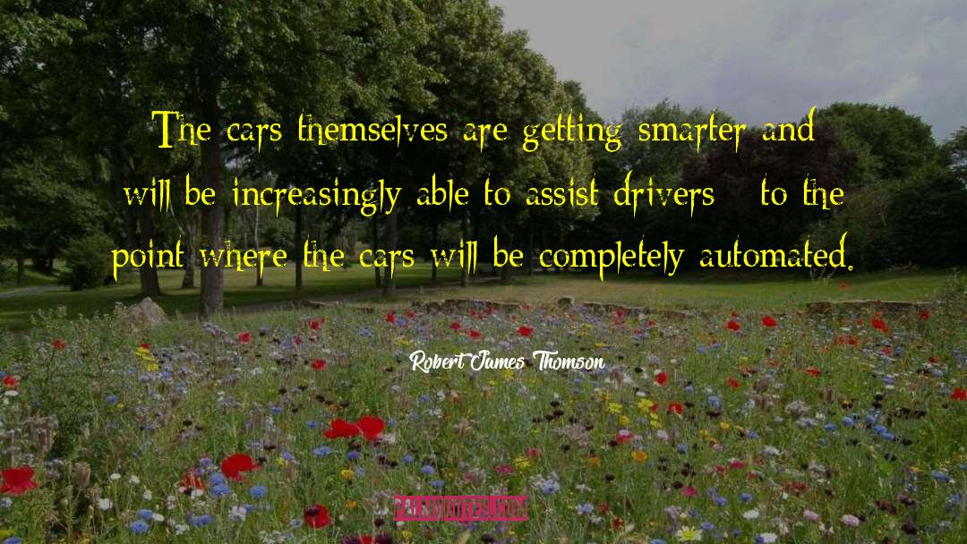 Robert James Thomson Quotes: The cars themselves are getting