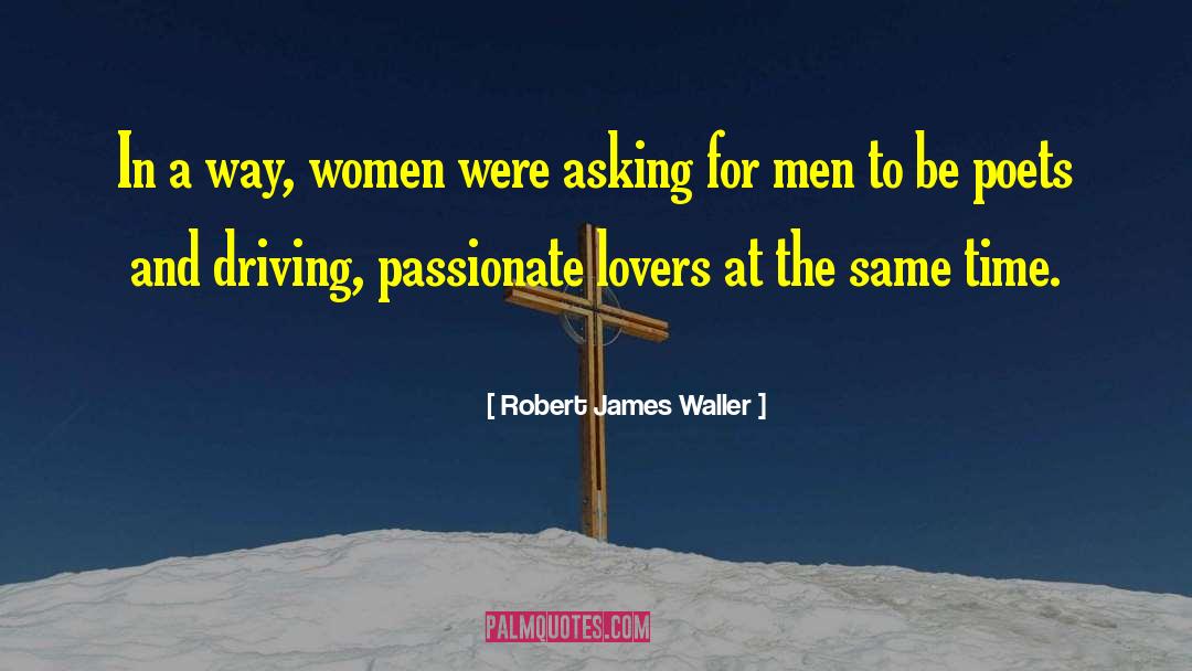 Robert James Waller Quotes: In a way, women were