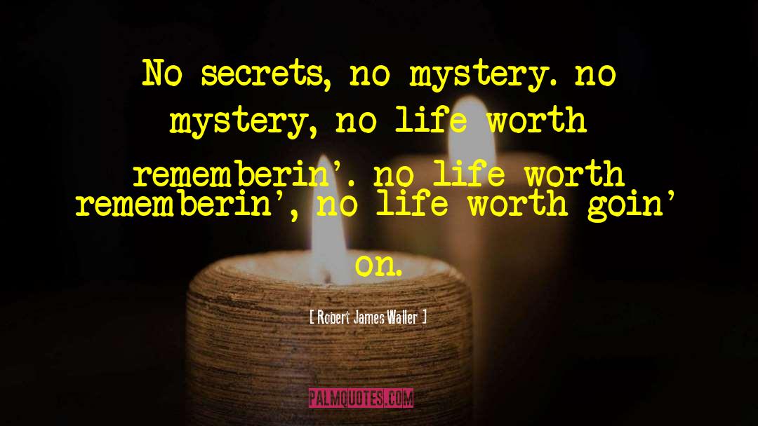 Robert James Waller Quotes: No secrets, no mystery. no