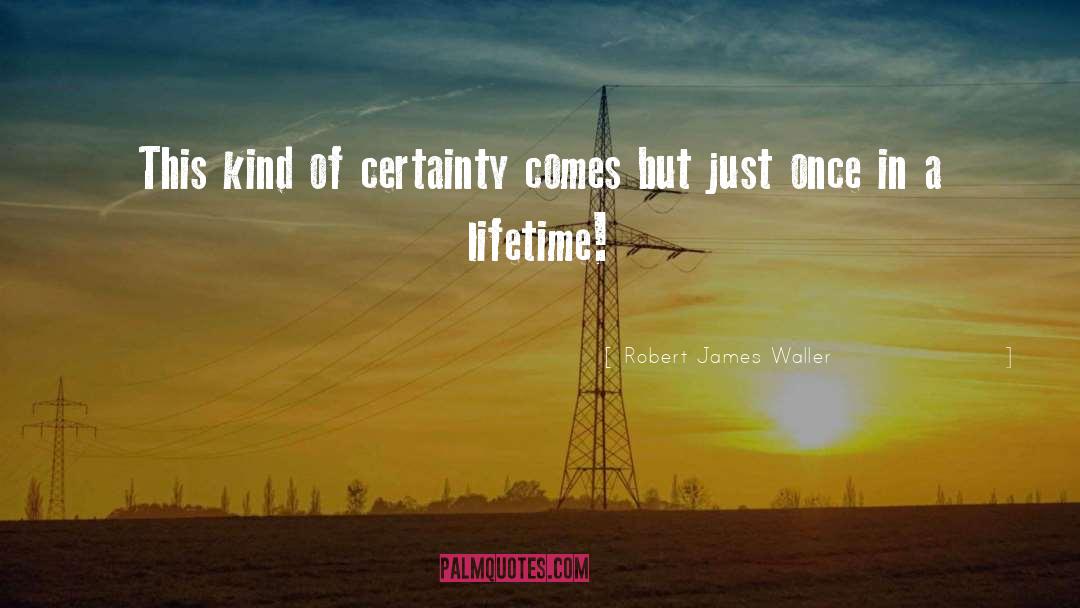 Robert James Waller Quotes: This kind of certainty comes