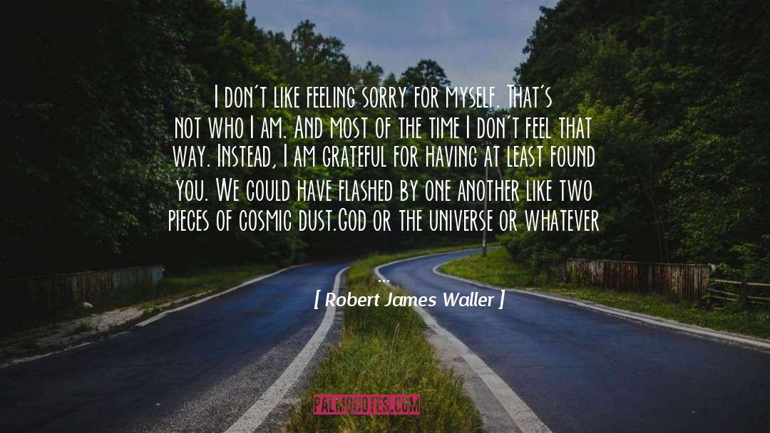 Robert James Waller Quotes: I don't like feeling sorry