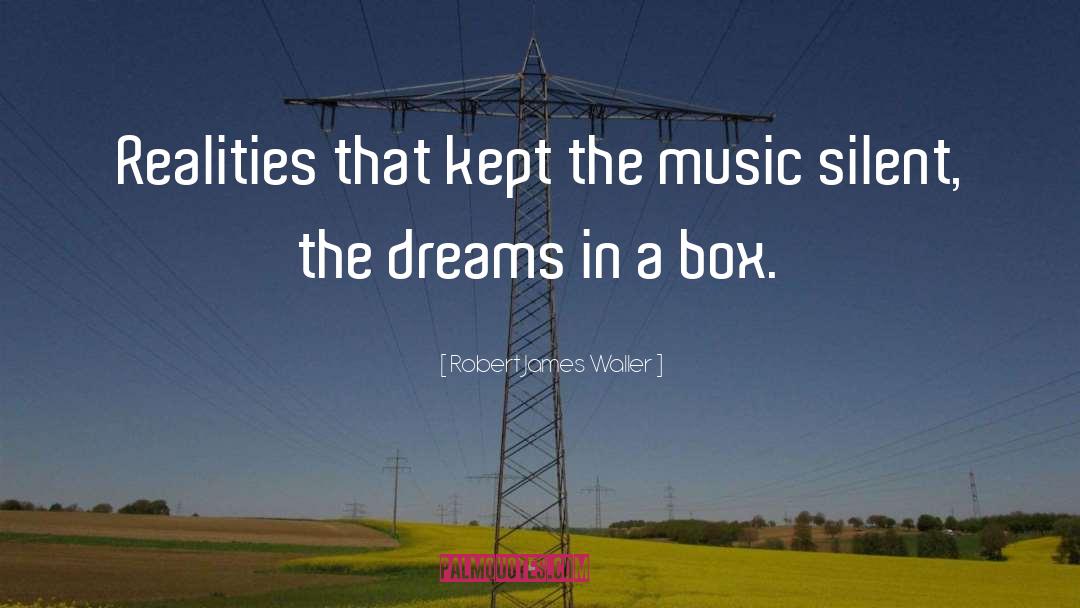 Robert James Waller Quotes: Realities that kept the music