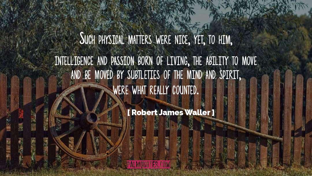 Robert James Waller Quotes: Such physical matters were nice,
