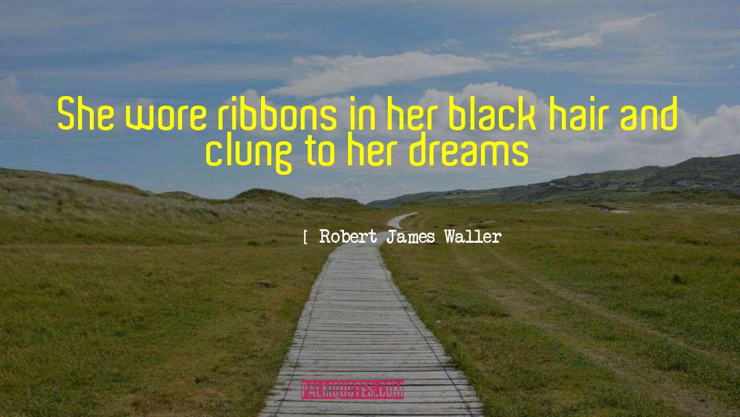 Robert James Waller Quotes: She wore ribbons in her