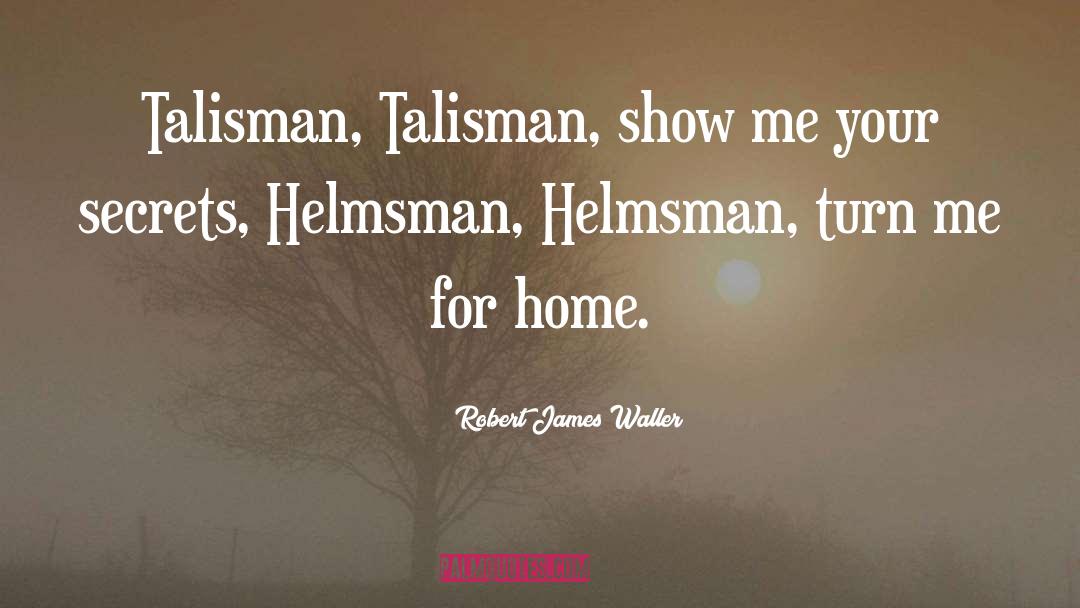 Robert James Waller Quotes: Talisman, Talisman, show me your